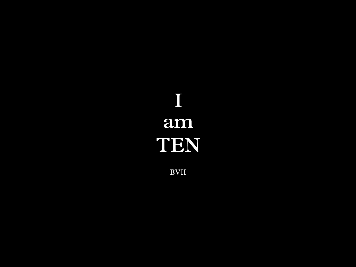   I am Ten – BVII