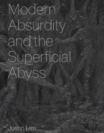 JUSTIN LIM – MODERN ABSURDITY AND THE SUPERFICIAL ABYSS